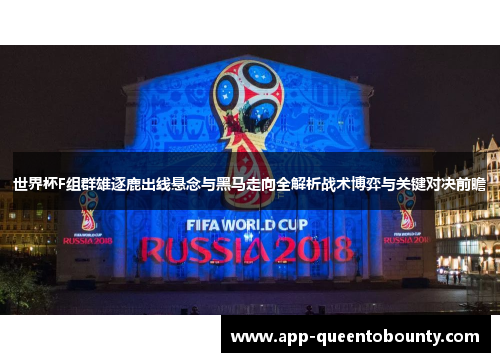 世界杯F组群雄逐鹿出线悬念与黑马走向全解析战术博弈与关键对决前瞻 世界杯F组群雄逐鹿出线悬念与黑马走向全解析战术博弈与关键对决前瞻