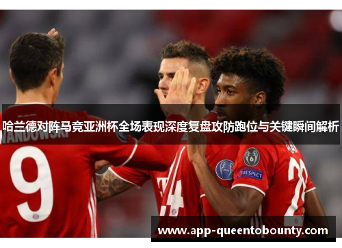 哈兰德对阵马竞亚洲杯全场表现深度复盘攻防跑位与关键瞬间解析 哈兰德对阵马竞亚洲杯全场表现深度复盘攻防跑位与关键瞬间解析