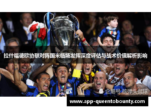 拉什福德欧协联对阵国米临场发挥深度评估与战术价值解析影响 拉什福德欧协联对阵国米临场发挥深度评估与战术价值解析影响