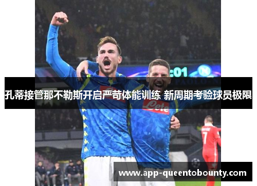孔蒂接管那不勒斯开启严苛体能训练 新周期考验球员极限 孔蒂接管那不勒斯开启严苛体能训练 新周期考验球员极限