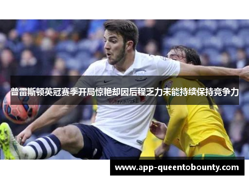 普雷斯顿英冠赛季开局惊艳却因后程乏力未能持续保持竞争力