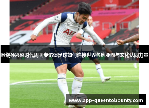 围绕孙兴慜时代周刊专访谈足球如何连接世界各地亚裔与文化认同力量